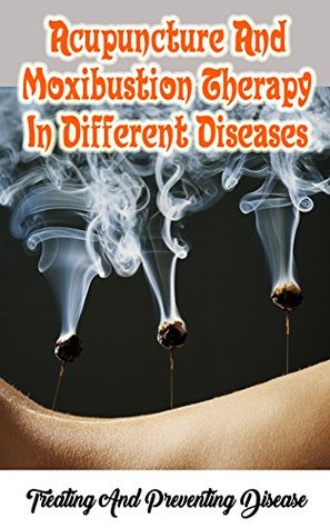 Download Acupuncture And Moxibustion Therapy In Different Diseases: Treating And Preventing Disease - Nikki Hilll | ePub
