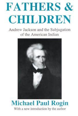 Read Fathers and Children: Andrew Jackson and the Subjugation of the American Indian - Michael Rogin | ePub