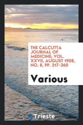 Read The Calcutta Journal of Medicine; Vol. XXVII, August 1908, No. 8, Pp. 317-360 - Various file in ePub