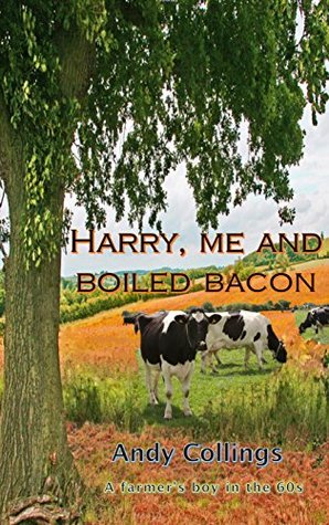 Read Harry, me and boiled bacon: A farmer's boy in the 1960s - Andy Collings | ePub