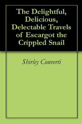 Read The Delightful, Delicious, Delectable Travels of Escargot the Crippled Snail - Shirley Converti file in PDF