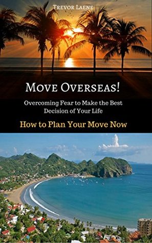 Download Move Overseas! Overcoming Fear to Make the Best Decision of Your Life: How to Plan Your Move Now - Trevor Laene | ePub