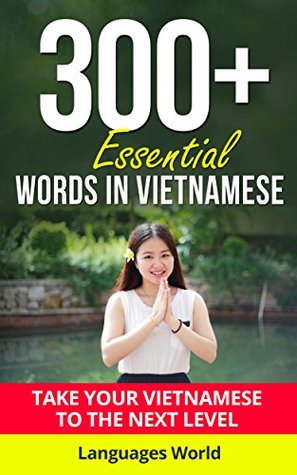 Read Online Learn Vietnamese: 300  Essential Words In Vietnamese - Learn Words Spoken In Everyday Vietnam (Speak Vietnamese, Fluent, Vietnamese Language): Forget pointless phrases, Improve your vocabulary - Languages World file in ePub