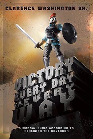 Download Victory Every Day in Every Way: Kingdom Living According to Nehemiah the Governor - Clarence Washington Sr. | ePub