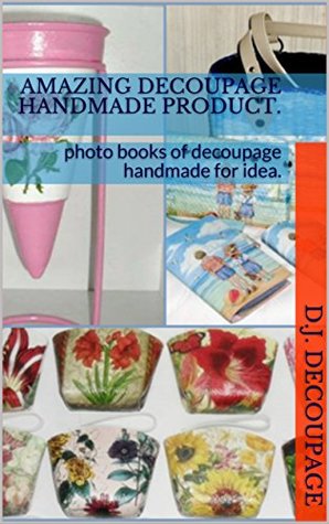 Read Amazing decoupage handmade product.: photo books of decoupage handmade for idea. - D.J. Decoupage | PDF