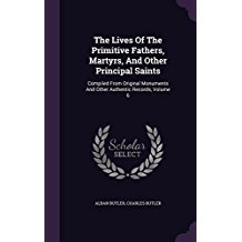 Read Online The Lives of the Primitive Fathers, Martyrs, and Other Principal Saints: Compiled from Original Monuments and Other Authentic Records, Volume 6 - Alban Butler | PDF