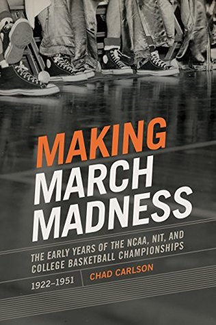 Download Making March Madness: The Early Years of the NCAA, NIT, and College Basketball Championships, 1922-1951 (Sport, Culture, and Society) - Chad Carlson | ePub
