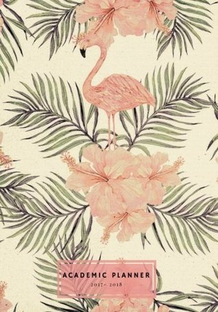 Download Academic Planner 2017-2018: Pink Flamingo Monthly & Weekly Schedule Diary   Get Things Done At A Glance, High School, College, University, Home,    Soft Back Cover: Volume 1 (Education) -  file in PDF