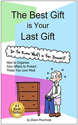 Full Download The Best Gift is your Last Gift: How to Organize Your Affairs to Protect Those You Love Most - Dawn Pruchniak file in PDF