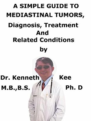 Full Download A Simple Guide To Mediastinal Tumors Diagnosis, Treatment And Related Conditions - Kenneth Kee file in PDF