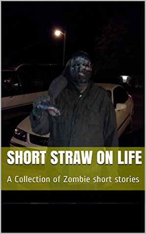 Read Short straw on life: A Collection of Zombie short stories - Arthur Lowther | PDF