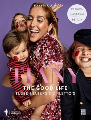 Full Download Tiany: The Good Life tussen luiers en stiletto's - Tiany Kiriloff | PDF