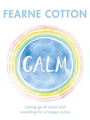 Read Calm: Letting Go of Stress and Searching for a Happy Centre - Fearne Cotton file in ePub