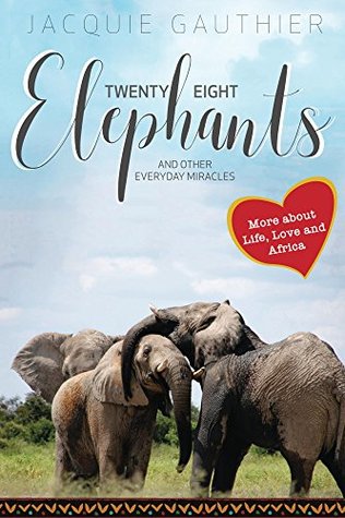 Full Download Twenty-Eight Elephants: And Other Everyday Miracles (Gift of an Elephant Book 2) - Jacquie Gauthier | PDF