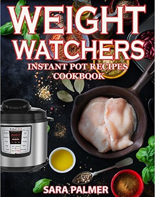 Download Weight Watchers Instant Pot Recipes Cookbook: The Ultimate Guide For Rapid Weight Loss Including Delicious Fast And Easy Instant Pot Recipes ( Smart Points Cookbook, Instant Pot Cookbook) - Sara Palmer file in PDF