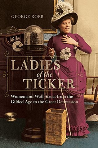 Download Ladies of the Ticker: Women and Wall Street from the Gilded Age to the Great Depression - George Robb file in ePub