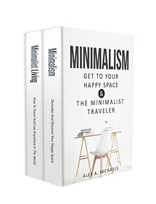 Download Minimalism: 2 Manuscripts: 1) Minimalism: Declutter And Discover Your Happy Space 2) Minimalist Living: How To Travel And Live Anywhere In The World - Alex A. Michaels file in ePub