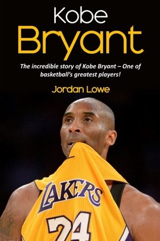 Download Kobe Bryant: The incredible story of Kobe Bryant - one of basketball's greatest players! - Jordan Lowe | ePub
