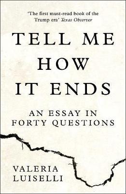 Read Online Tell Me How It Ends: An Essay in Forty Questions - Valeria Luiselli | ePub