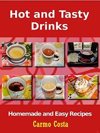 Read Online Hot and Tasty Drinks: Homemade and Easy Recipes - Carmo Costa file in ePub