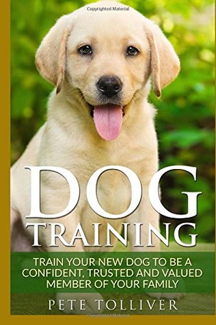 Download Dog Training:: Train Your New Dog to Be a Confident, Trusted and Valued Member of Your Family - Pete Tolliver file in ePub