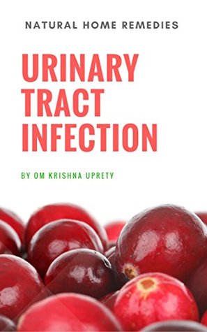 Read Online Urinary Tract Infection: Natural Home Remedies - Om Krishna Uprety file in PDF