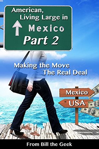 Read American Living Large in Mexico, Part 2: Making the Move, The Real Deal - Bill the Geek | PDF
