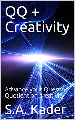 Full Download QQ   Creativity: Advance your Question Quotient on creativity - S.A. Kader | ePub