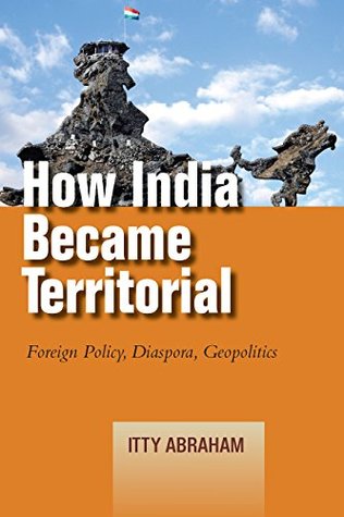 Read How India Became Territorial: Foreign Policy, Diaspora, Geopolitics (Studies in Asian Security) - Itty Abraham file in PDF