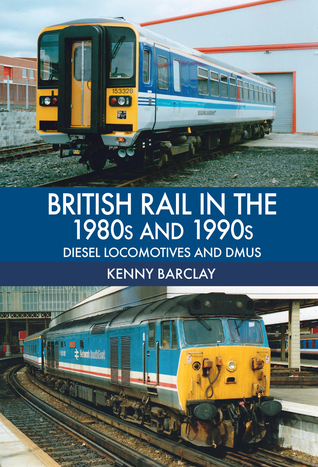 Download British Rail in the 1980s and 1990s: Diesel Locomotives and DMUs: Diesel Locomotives and DMUs - Kenny Barclay | PDF