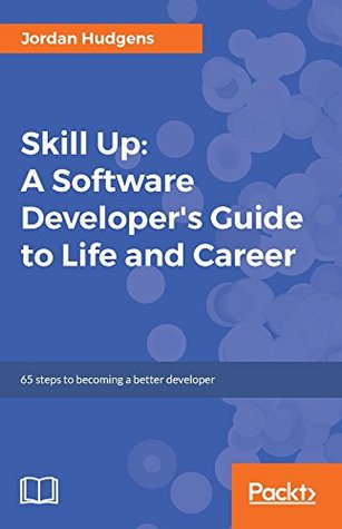 Full Download Skill Up: A Software Developer's Guide to Life and Career: 65 steps to becoming a better developer - Jordan Hudgens | PDF