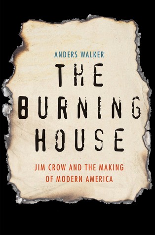 Download The Burning House: How Jim Crow Fostered Diversity, Fueled Dissent, and Made Modern America - Anders Walker | PDF
