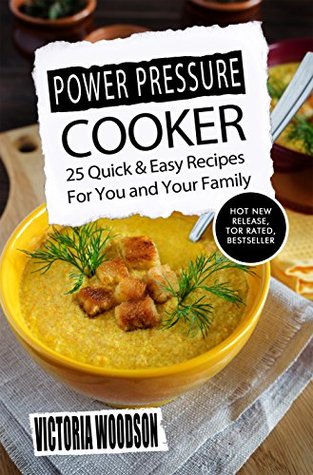 Read Online Power Pressure Cooker: 25 Quick & Easy Recipes For You and Your Family - Victoria Woodson file in ePub