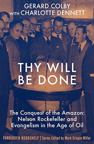 Full Download Thy Will Be Done: The Conquest of the Amazon: Nelson Rockefeller and Evangelism in the Age of Oil (Forbidden Bookshelf) - Gerard Colby | ePub