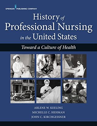 Full Download History of Professional Nursing in the United States: Toward a Culture of Health - Arlene W., PhD, RN, FAAN Keeling | ePub