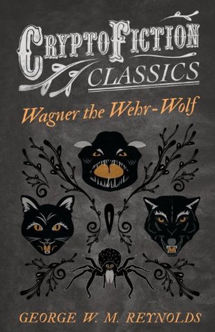 Read Online Wagner the Wehr-Wolf (Cryptofiction Classics - Weird Tales of Strange Creatures) - George W.M. Reynolds file in PDF