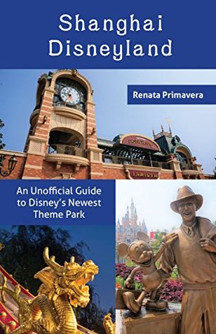 Read Shanghai Disneyland: An Unofficial Guide to Disney's Newest Theme Park - Renata Primavera file in PDF