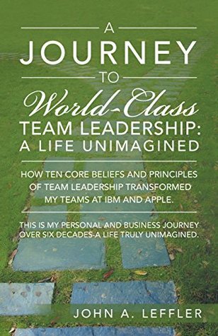 Download A Journey to World-Class Team Leadership: A Life Unimagined - John A. Leffler | PDF