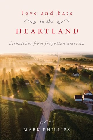 Read Online Love and Hate in the Heartland: Dispatches from Forgotten America - Mark Phillips file in PDF