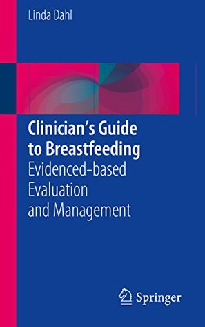 Read Online Clinician’s Guide to Breastfeeding: Evidenced-based Evaluation and Management - Linda Dahl | PDF