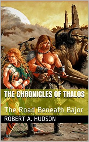 Read Online THE CHRONICLES OF THALOS: The Road Beneath Bajor - Robert A. Hudson | PDF