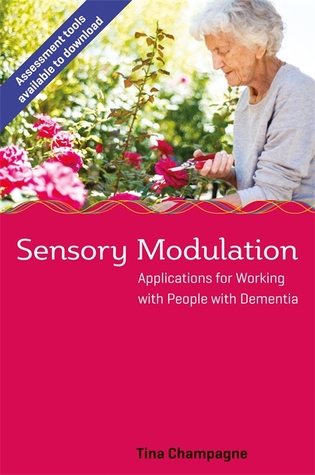 Read Sensory Modulation: Applications for Working with People with Dementia - Tina Champagne | PDF
