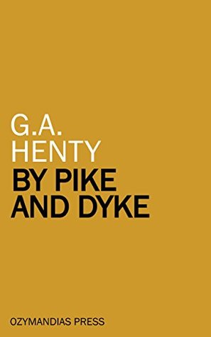 Full Download By Pike and Dyke: A Tale Of The Rise Of The Dutch Republic - G.A. Henty file in PDF