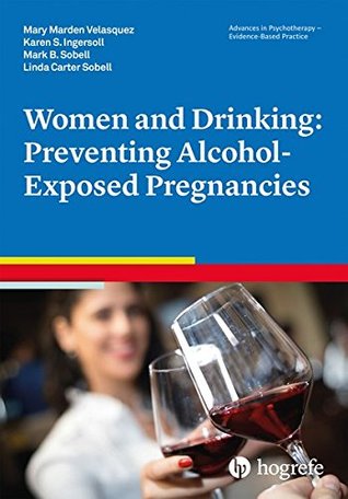Read Online Women and Drinking: Preventing Alcohol-Exposed Pregnancies in the series Advances in Psychotherapy, Evidence-Based Practice - Mary Marden Velasquez file in ePub