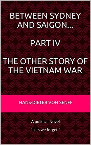 Download Between SYDNEY and SAIGON Part IV The other story of the Vietnam War: A political Novel - Hans-Dieter von Senff file in ePub