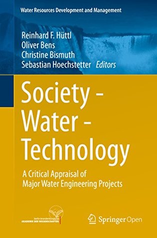 Read Society - Water - Technology: A Critical Appraisal of Major Water Engineering Projects (Water Resources Development and Management) - Reinhard F. Hüttl file in PDF