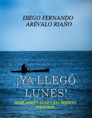 Full Download ¡YA LLEGÓ LUNES!: HERRAMIENTAS DE CRECIMIENTO PERSONAL - DIEGO FERNANDO AREVALO | ePub