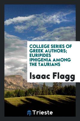 Read Online College Series of Greek Authors; Euripides Iphigenia Among the Taurians - Isaac Flagg file in PDF