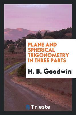 Download Plane and Spherical Trigonometry in Three Parts - H B Goodwin file in PDF