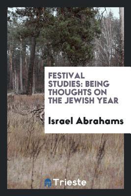 Download Festival Studies: Being Thoughts on the Jewish Year - Israel Abrahams file in ePub